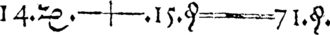 The first use of an equals sign, equivalent to 14x + 15 = 71 in modern notation. From The Whetstone of Witte by Robert Recorde of Wales (1557).[1]